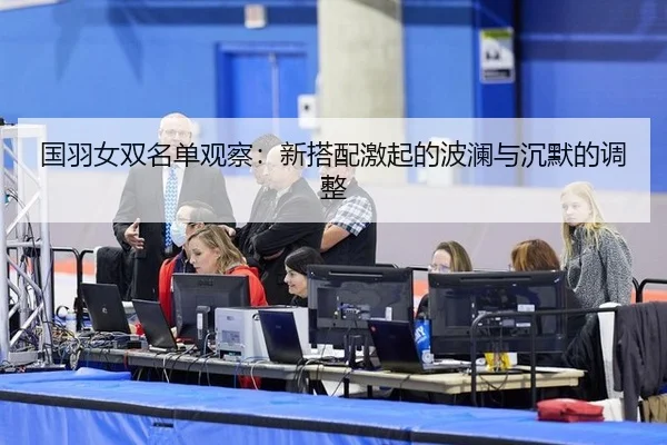 国羽女双名单观察：新搭配激起的波澜与沉默的调整