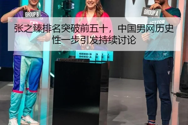 张之臻排名突破前五十，中国男网历史性一步引发持续讨论